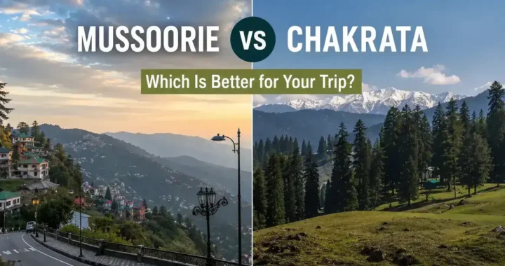 Mussoorie vs Chakrata Uttarakhand Trip